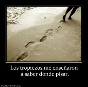 Los tropiezos me enseñaron  a saber dónde pisar.