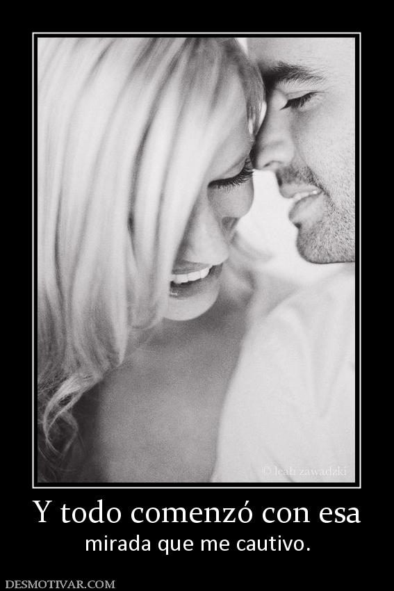 Y todo comenzó con esa mirada que me cautivo.