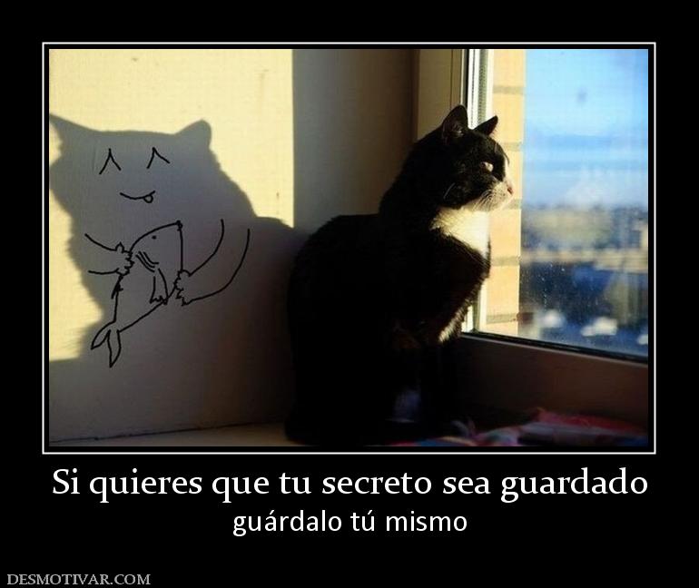 Si quieres que tu secreto sea guardado guárdalo tú mismo