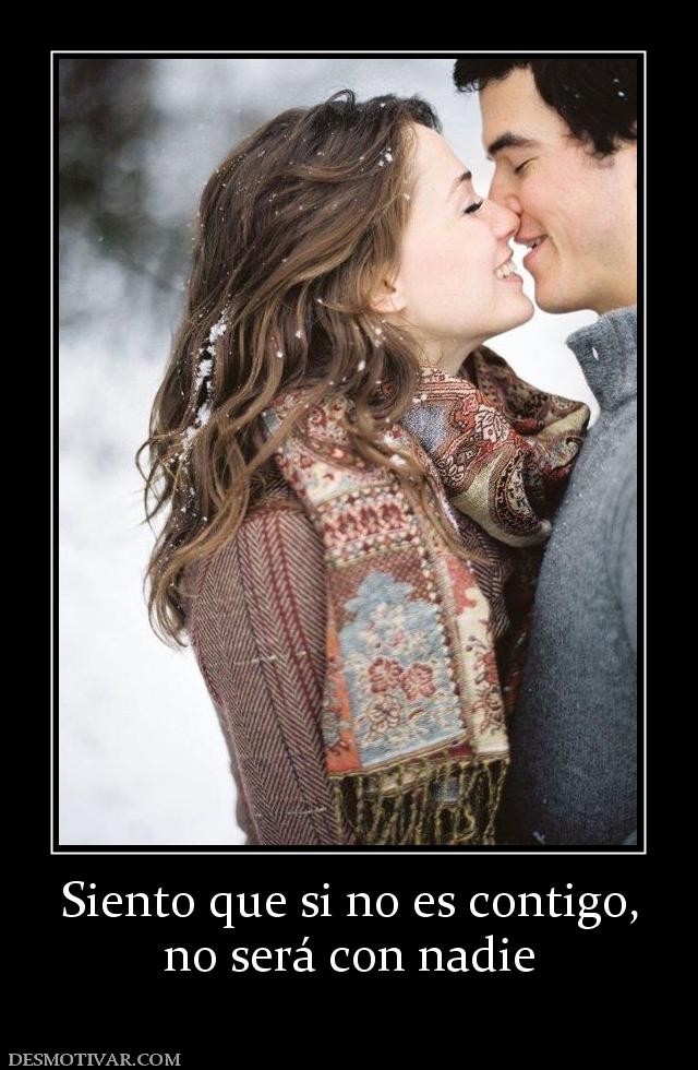 Siento que si no es contigo, no será con nadie