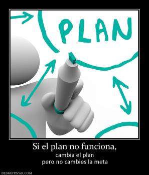Si el plan no funciona, cambia el plan pero no cambies la meta