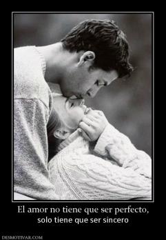 El amor no tiene que ser perfecto, solo tiene que ser sincero