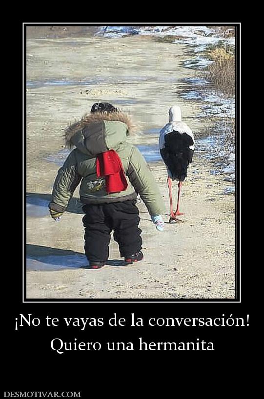 ¡No te vayas de la conversación! Quiero una hermanita