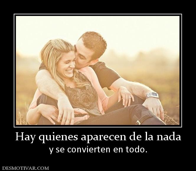 Hay quienes aparecen de la nada y se convierten en todo.