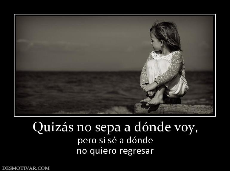 Quizás no sepa a dónde voy, pero si sé a dónde no quiero regresar