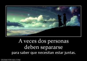 A veces dos personas deben separarse  para saber que necesitan estar juntas.