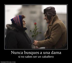 Nunca busques a una dama si no sabes ser un caballero