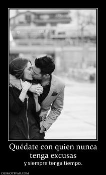 Quédate con quien nunca tenga excusas  y siempre tenga tiempo.
