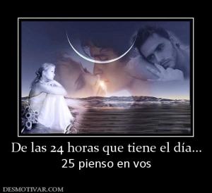 De las 24 horas que tiene el día... 25 pienso en vos