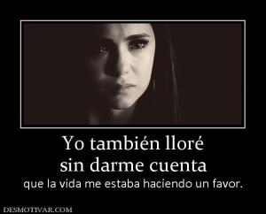 Yo también lloré sin darme cuenta que la vida me estaba haciendo un favor.