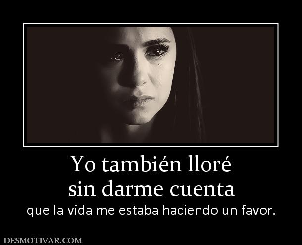 Yo también lloré sin darme cuenta que la vida me estaba haciendo un favor.