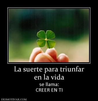 La suerte para triunfar en la vida se llama: CREER EN TI