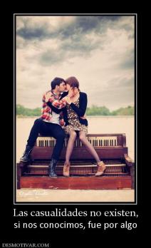 Las casualidades no existen, si nos conocimos, fue por algo