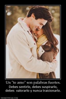 Un  Debes sentirlo, debes suspirarlo, debes  valorarlo y nunca traicionarlo.