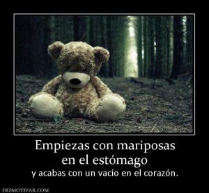 Empiezas con mariposas en el estómago  y acabas con un vacío en el corazón.