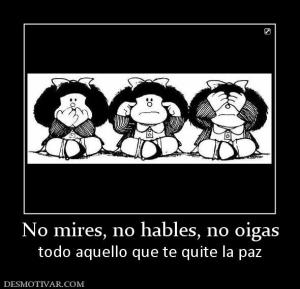 No mires, no hables, no oigas todo aquello que te quite la paz