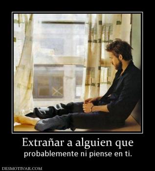 Extrañar a alguien que probablemente ni piense en ti.