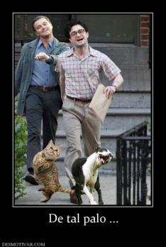 De tal palo ...