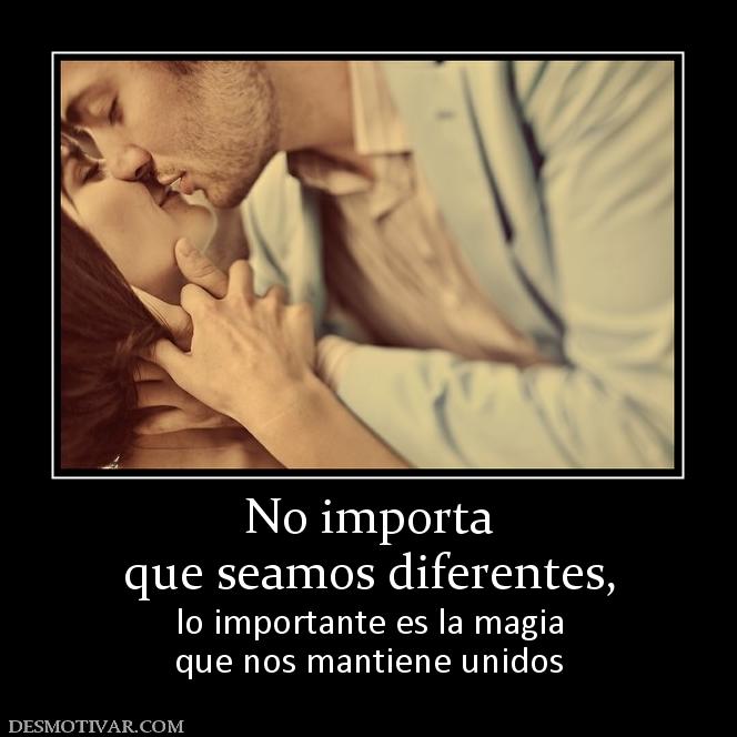 No importa que seamos diferentes,  lo importante es la magia que nos mantiene unidos