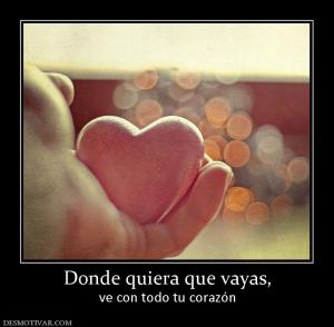 Donde quiera que vayas, ve con todo tu corazón