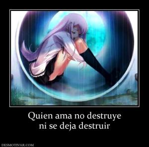 Quien ama no destruye ni se deja destruir