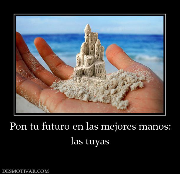 Pon tu futuro en las mejores manos: las tuyas
