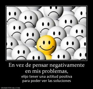 En vez de pensar negativamente en mis problemas,  elijo tener una actitud positiva para poder ver las soluciones