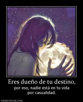 Eres dueño de tu destino, por eso, nadie está en tu vida por casualidad.