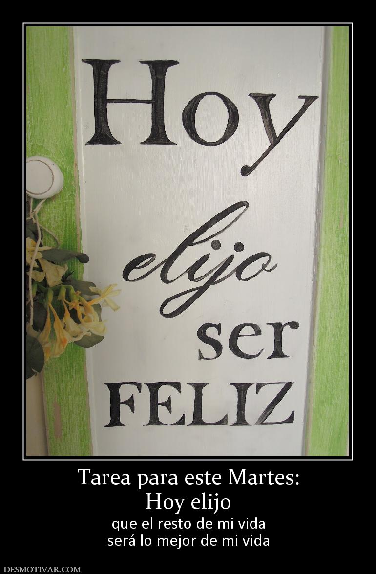 Tarea para este Martes: Hoy elijo  que el resto de mi vida será lo mejor de mi vida