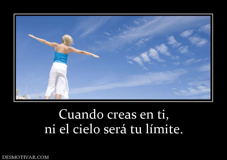 Cuando creas en ti, ni el cielo será tu límite.