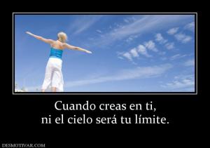 Cuando creas en ti, ni el cielo será tu límite.