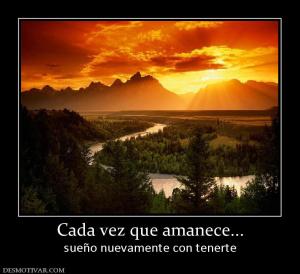 Cada vez que amanece... sueño nuevamente con tenerte