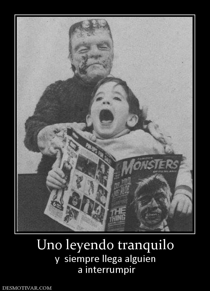 Uno leyendo tranquilo y  siempre llega alguien  a interrumpir