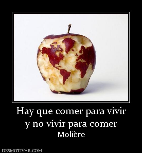 Hay que comer para vivir y no vivir para comer Molière