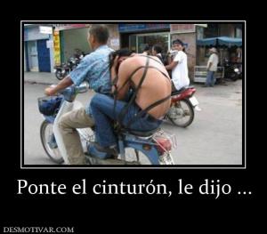 Ponte el cinturón, le dijo ...