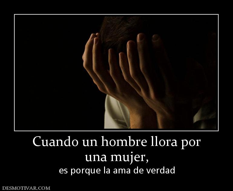 Cuando un hombre llora por una mujer, es porque la ama de verdad