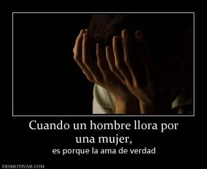 Cuando un hombre llora por una mujer, es porque la ama de verdad