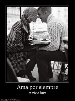 Ama por siempre y vive hoy