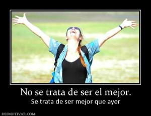 No se trata de ser el mejor. Se trata de ser mejor que ayer