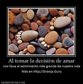 Al tomar la decisiòn de amar nos lleva al sentimiento màs grande de nuestra vida Más en http://Granja.Guru