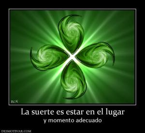 La suerte es estar en el lugar y momento adecuado