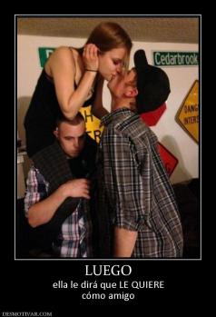 LUEGO ella le dirá que LE QUIERE cómo amigo
