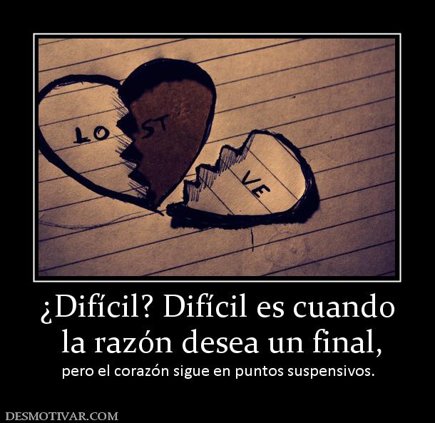 ¿Difícil? Difícil es cuando  la razón desea un final, pero el corazón sigue en puntos suspensivos.