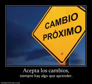 Acepta los cambios, siempre hay algo que aprender.