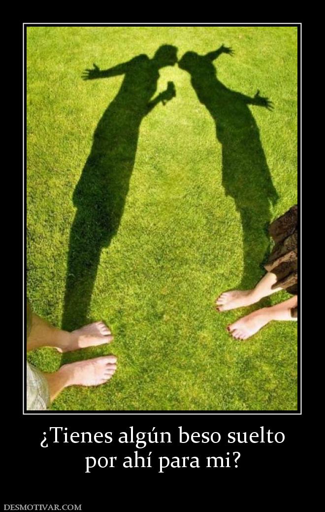 ¿Tienes algún beso suelto por ahí para mi?