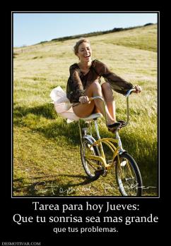 Tarea para hoy Jueves: Que tu sonrisa sea mas grande  que tus problemas.