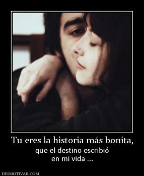Tu eres la historia más bonita, que el destino escribió en mi vida ...
