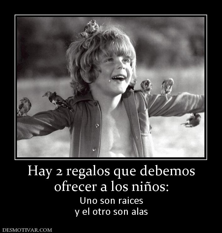 Hay 2 regalos que debemos ofrecer a los niños: Uno son raices y el otro son alas