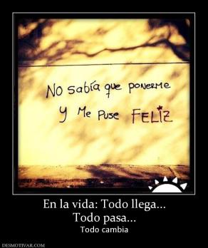 En la vida: Todo llega... Todo pasa... Todo cambia