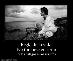 Regla de la vida: No tomarse en serio ni los halagos ni los insultos
